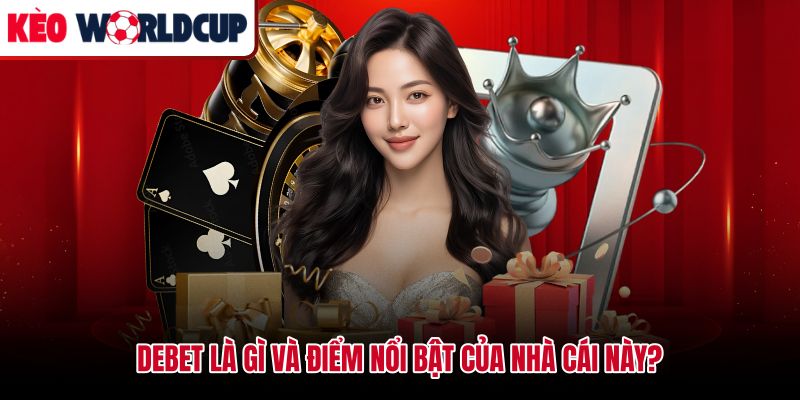 Debet cùng các nhóm sản phẩm cá cược trực tuyến dành cho người chơi Việt