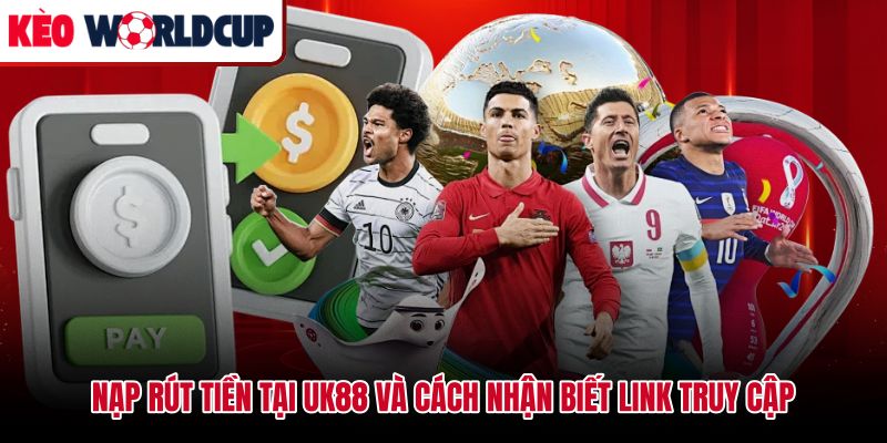 Giao dịch nạp rút UK88 kèm kiểm tra đường link và bảo mật tài khoản