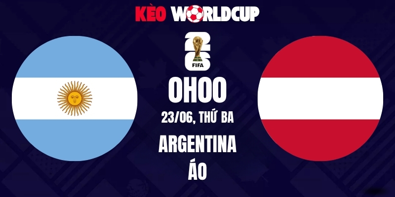 Soi kèo Argentina vs Áo - 0h00 ngày 23/06/2026 | World Cup 2026