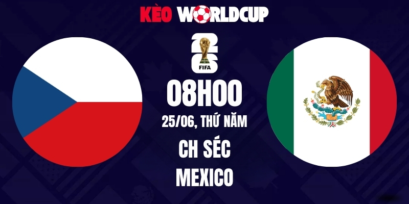Soi kèo CH Séc vs Mexico - 08h00 ngày 25/06/2026 | World Cup 2026