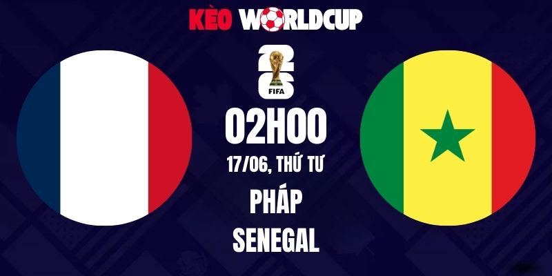 Soi kèo Pháp vs Senegal - 02h00 ngày 17/06/2026 | World Cup 2026