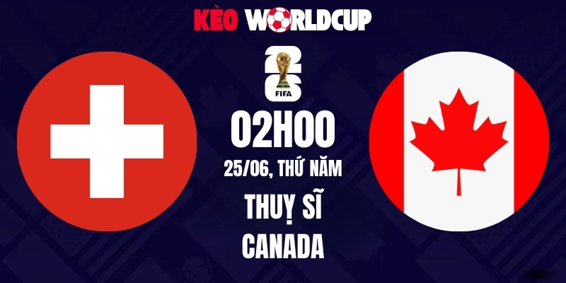 Soi kèo Thuỵ Sĩ vs Canada - 02h00 ngày 25/06/2026 | World Cup 2026